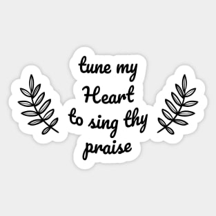 Tune my heart to sing thy praise Sticker